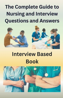 The Complete Guide to Nursing and Interview Questions and Answers - Singh, Chetan