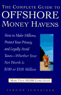 The Complete Guide to Offshore Money Havens: How to Make Millions, Protect Your Privacy, and Legally Avoid Taxes - Whether Your Networth Is $100 or $100 Million