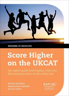 The Complete Guide to Passing the Ukcat: Over 800 Questions and a Unique Online Test - Holmes, Brian, and Parker, Marianna, and Hunt, Katie