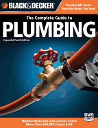 The Complete Guide to Plumbing: Modern Materials and Current Codes: All New Guide to Working with Gas Pipe