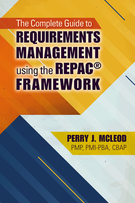 The Complete Guide to Requirements Management Using the REPAC Framework - Leod, Perry J.