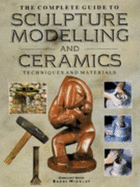 The Complete Guide to Sculpture, Modelling and Ceramics: Techniques and Materials