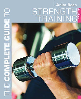The Complete Guide to Strength Training - Bean, Anita