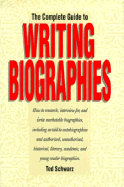 The Complete Guide to Writing Biographies: How to Research, Interview For, and Write Marketable..... - Schwarz, Ted