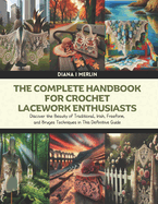 The Complete Handbook for Crochet Lacework Enthusiasts: Discover the Beauty of Traditional, Irish, Freeform, and Bruges Techniques in This Definitive Guide