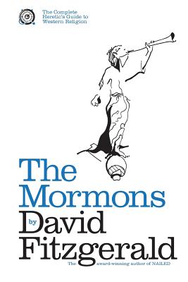 The Complete Heretic's Guide to Western Religion Book One: The Mormons - Fitzgerald, David