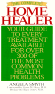 The Complete Home Healer: Your Guide to Every Treatment Available for Over 300 of the Most Common Health Problems - Smyth, Angela