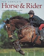 The Complete Horse & Rider: A Practical Handbook of Riding and an Illustrated Guide to Tack and Equipment - Muir, Sarah, and Sly, Debby, and Houghton, Kit (Photographer)