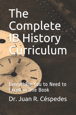 The Complete IB History Curriculum Reference Text: Everything You Need in One Book! - Monteshire Ph D, Charles Henry, and Cespedes Ph D, Juan R