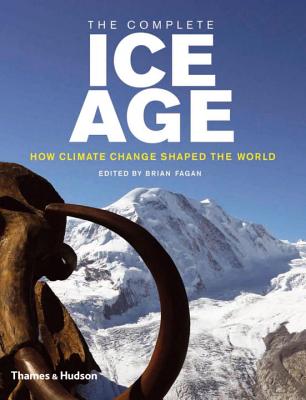 The Complete Ice Age: How Climate Change Shaped the World - Fagan, Brian M (Editor)