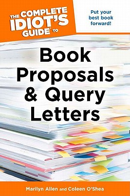 The Complete Idiot's Guide to Book Proposals & Query Letters - Allen, Marilyn, and O'Shea, Coleen