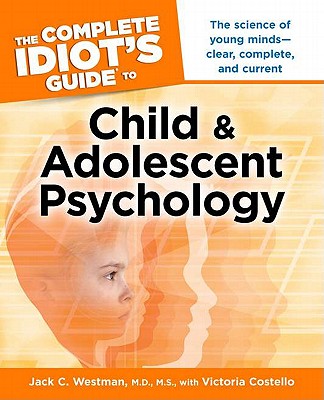 The Complete Idiot's Guide to Child and Adolescent Psychology - Westman, Jack C, M.D., and Costello, Victoria