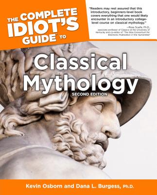 The Complete Idiot's Guide to Classical Mythology, 2nd Edition - Osborn, Kevin, and Burgess, Dana L