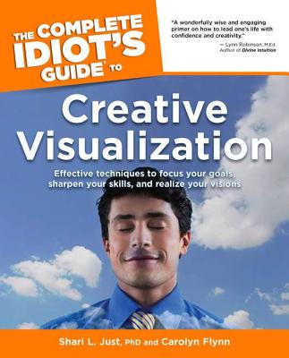 The Complete Idiot's Guide to Creative Visualization - Just, Shari L, PH.D., and Flynn, Carolyn