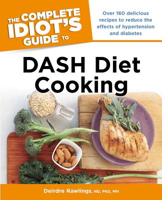 The Complete Idiot's Guide to DASH Diet Cooking - Rawlings, Deirdre, PH.D., N.D.
