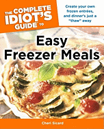 The Complete Idiot's Guide to Easy Freezer Meals: Create Your Own Frozen Entr?es, and Dinner S Just a Thaw Away