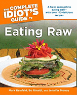 The Complete Idiot's Guide to Eating Raw: A Fresh Approach to Eating Well with Over 150 Delicious Recipes