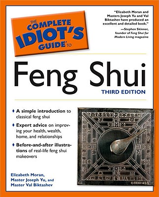 The Complete Idiot's Guide to Feng Shui, 3rd Edition - Moran, Elizabeth, and Yu, Master Joseph, and Biktashev, Master Val