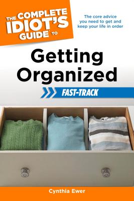 The Complete Idiot's Guide to Getting Organized: Fast Track - Ewer, Cynthia