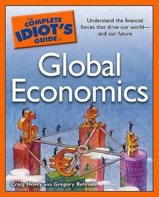 The Complete Idiot's Guide to Global Economics - Hovey, Craig, PH.D., and Rehmke, Gregory