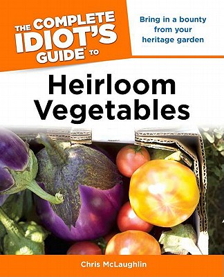 The Complete Idiot's Guide to Heirloom Vegetables - McLaughlin, Chris