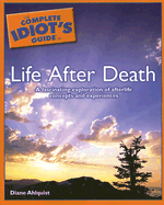 The Complete Idiot's Guide to Life After Death - Ahlquist, Diane