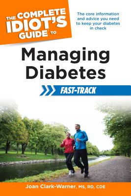 The Complete Idiot's Guide to Managing Diabetes Fast-Track: The Core Information and Advice You Need to Keep Your Diabetes in Check - Clark-Warner, Joan, R.D.