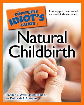 The Complete Idiot's Guide to Natural Childbirth - West, Jennifer L, and Romaine, Deborah S