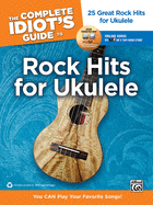 The Complete Idiot's Guide to Rock Hits for Ukulele: 25 Great Rock Hits for Ukulele -- You Can Play Your Favorite Songs!, Book & Online Audio/Software