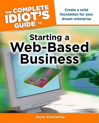 The Complete Idiot's Guide to Starting a Web-Based Business - Slaunwhite, Steve