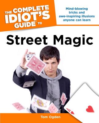 The Complete Idiot's Guide to Street Magic - Ogden, Tom