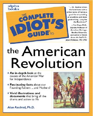 The Complete Idiot's Guide to the American Revolution - Axelrod, Alan, PH.D.