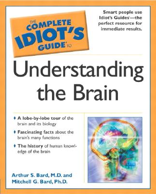 The Complete Idiot's Guide to Understanding the Brain - Bard, Arthur S, and Bard, Mitchell Geoffrey, PH.D.