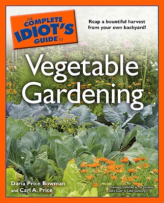 The Complete Idiot's Guide to Vegetable Gardening - Bowman, Daria Price, and Price, Carl A