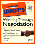 The Complete Idiot's Guide to Winning Through Negotiation
