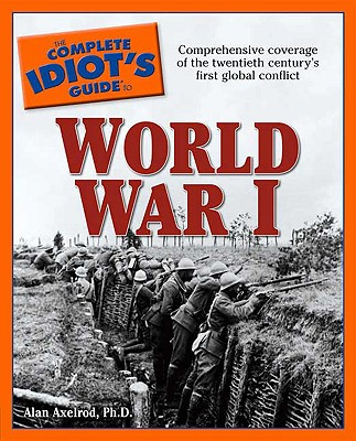 The Complete Idiot's Guide to World War I - Axelrod, Alan, PH.D.