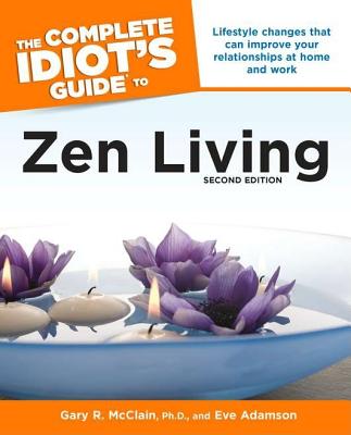 The Complete Idiot's Guide to Zen Living - McClain, Gary R, Ph.D., and Adamson, Eve, MFA