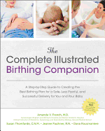The Complete Illustrated Birthing Companion: A Step-by-step Guide to Creating the Best Birthing Plan for a Safe, Less Painful, and Successful Delivery for You and Your Baby