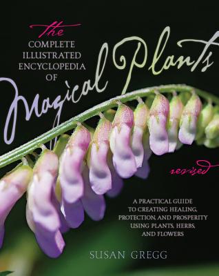 The Complete Illustrated Encyclopedia of Magical Plants, Revised - Gregg, Susan