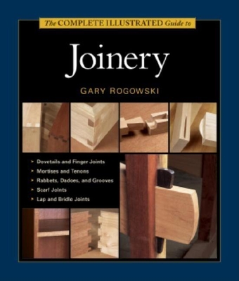 The Complete Illustrated Guide to Joinery - Rogowski, Gary