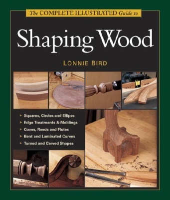 The Complete Illustrated Guide to Shaping Wood - Bird, Lonnie