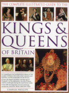The Complete Illustrated Guide to the Kings & Queens of Britain: A Magnificent and Authoritative History of the Royalty of Britain, the Rules, Their Consorts and Families, and the Pretenders to the Throne