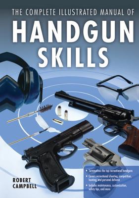 The Complete Illustrated Manual of Handgun Skills - Campbell, Robert