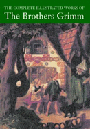 The Complete Illustrated Works of the Brothers Grimm