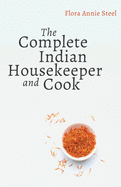 The Complete Indian Housekeeper and Cook: Giving Duties of Mistress and Servants the General Management of the House and Practical Recipes for Cooking in All its Branches