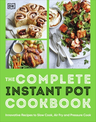 The Complete Instant Pot Cookbook: Innovative Recipes to Slow Cook, Bake, Air Fry and Pressure Cook - DK