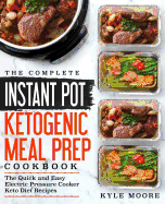 The Complete Instant Pot Ketogenic Meal Prep Cookbook: The Quick and Easy Electric Pressure Cooker Keto Diet Recipes