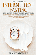 The complete intermittent fasting step by step guide for men and women: Easy weight loss with 16/8 Method. Includes a workout routine and delicious healthy recipes.