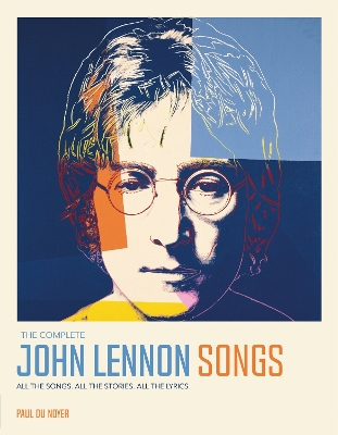 The Complete John Lennon Songs: All the Songs. All the Stories. All the Lyrics. - Noyer, Paul Du