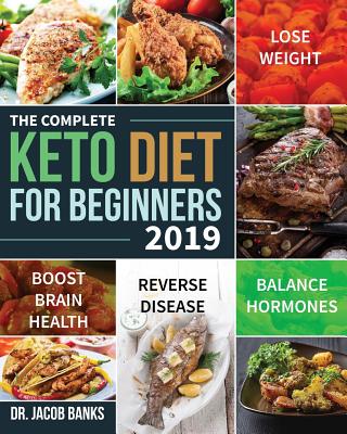 The Complete Keto Diet for Beginners #2019: Lose Weight, Balance Hormones, Boost Brain Health, and Reverse Disease - Banks